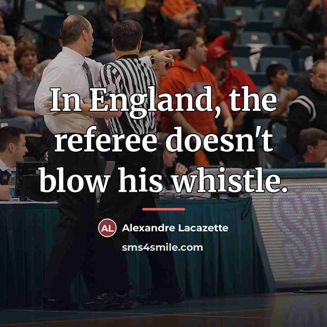 “In England, the referee doesn't blow his whistle.…” quote by Alexandre Lacazette