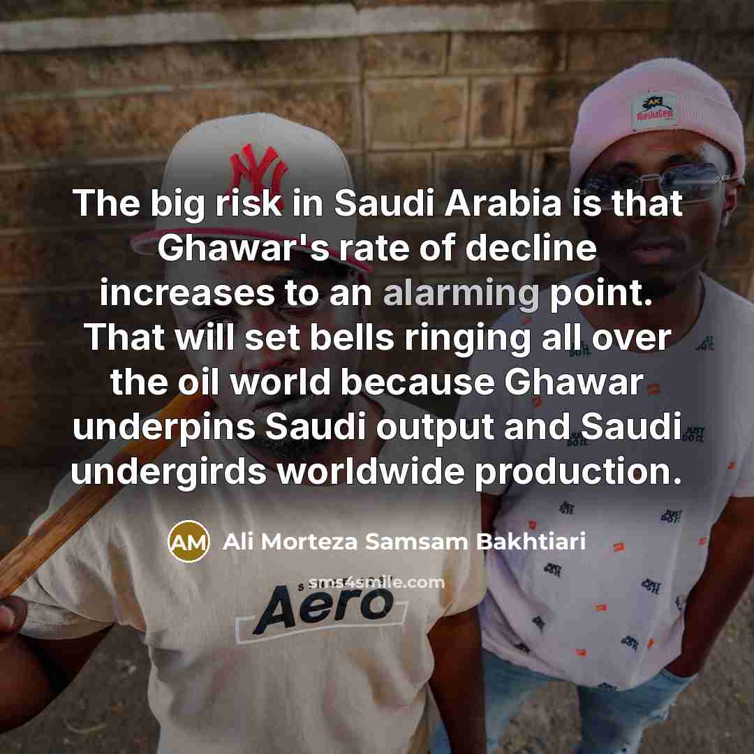 “The big risk in Saudi Arabia is that Ghawar's rate…” quote by Ali Morteza Samsam Bakhtiari