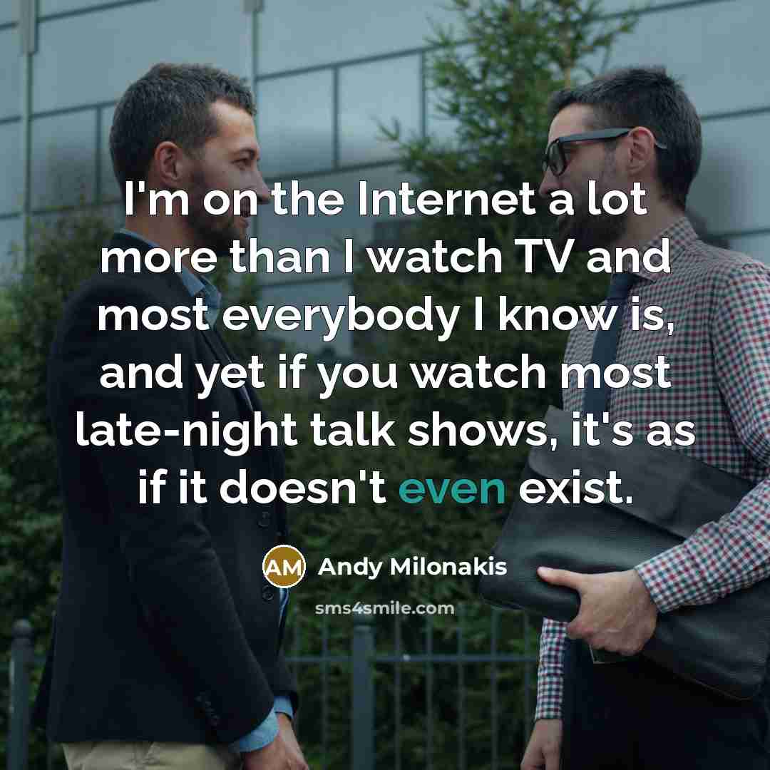 “I'm on the Internet a lot more than I watch…” quote by Andy Milonakis