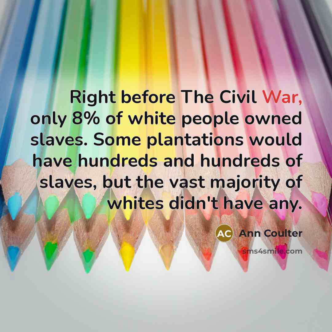 “Right before The Civil War, only 8% of white people…” quote by Ann Coulter