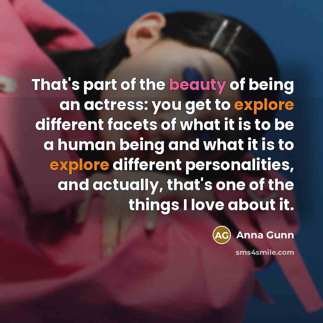 “That's part of the beauty of being an actress: you…” quote by Anna Gunn