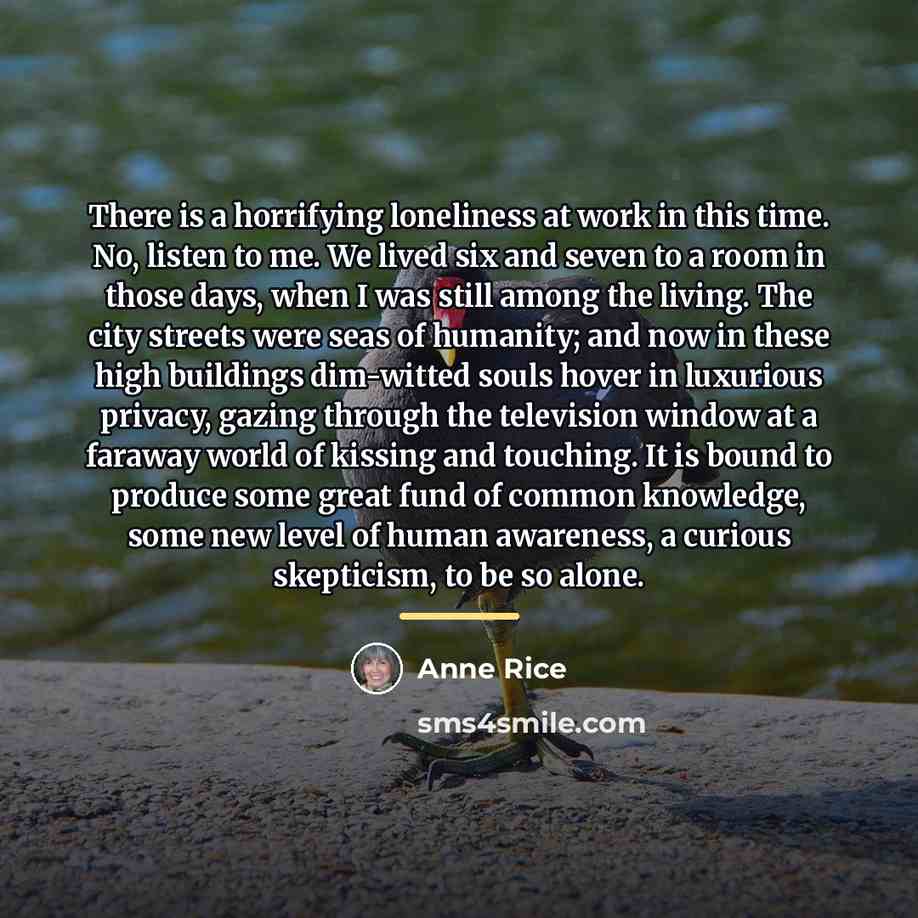 “There is a horrifying loneliness at work in this time.…” quote by Anne Rice