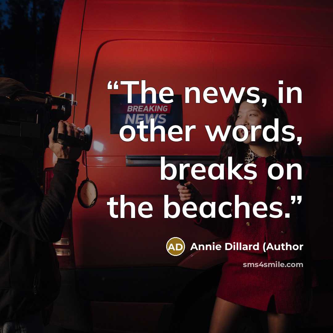 “The news, in other words, breaks on the beaches.” quote by Annie Dillard (Author