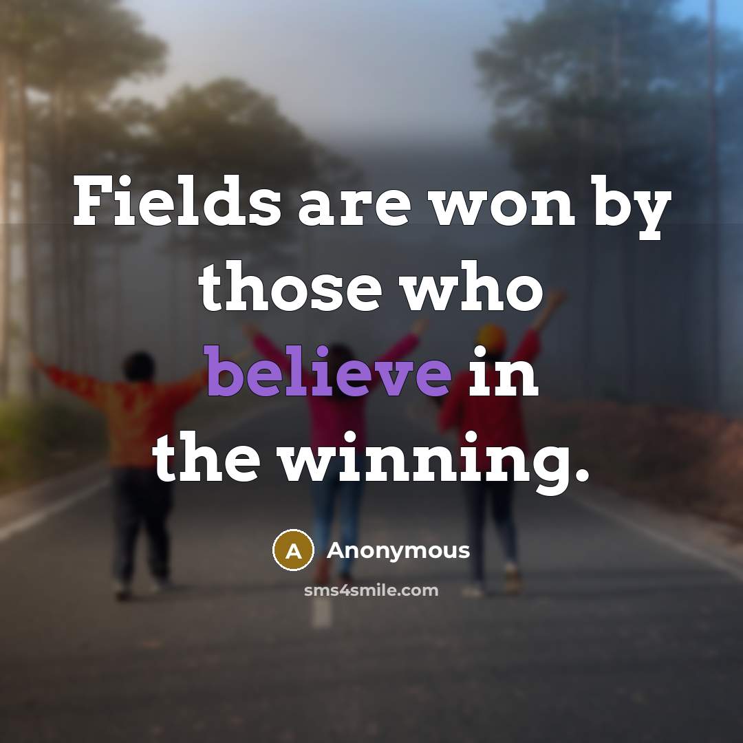 “Fields are won by those who believe in the winning.…” quote by Anonymous
