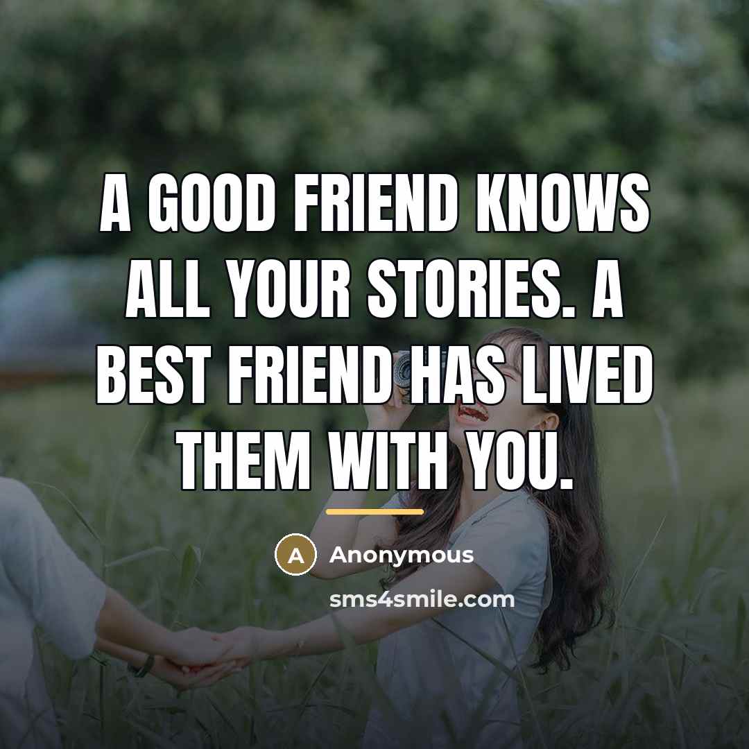 “A good friend knows all your stories. A best friend…” quote by Anonymous