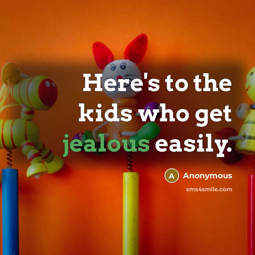 “Here's to the kids who get jealous easily.…” quote by Anonymous