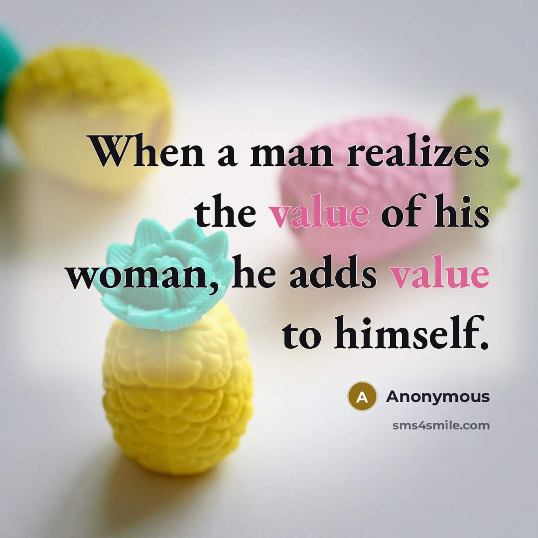 “When a man realizes the value of his woman, he…” quote by Anonymous