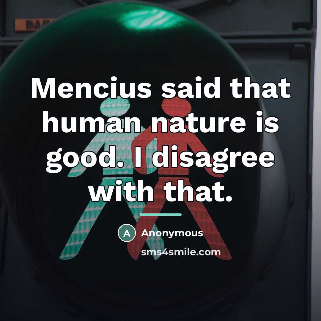 “Mencius said that human nature is good. I disagree with…” quote by Anonymous