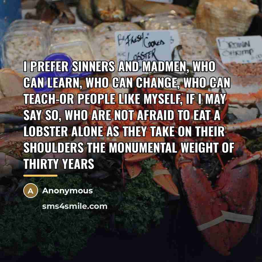 “I prefer sinners and madmen, who can learn, who can…” quote by Anonymous