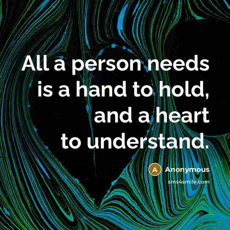 “All a person needs is a hand to hold, and…” quote by Anonymous