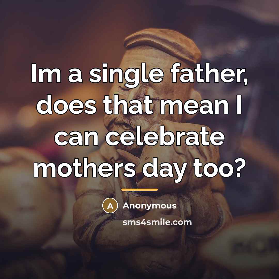 “Im a single father, does that mean I can celebrate…” quote by Anonymous