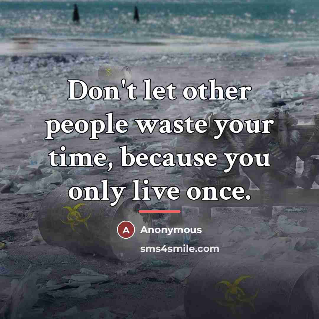 “Don't let other people waste your time, because you only…” quote by Anonymous