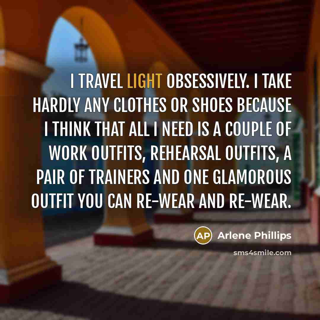 “I travel light obsessively. I take hardly any clothes or…” quote by Arlene Phillips