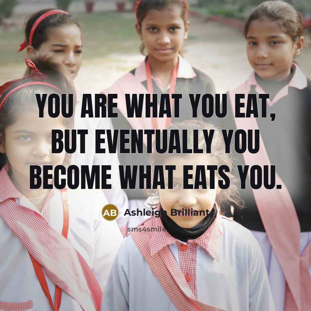 “You are what you eat, but eventually you become what…” quote by Ashleigh Brilliant