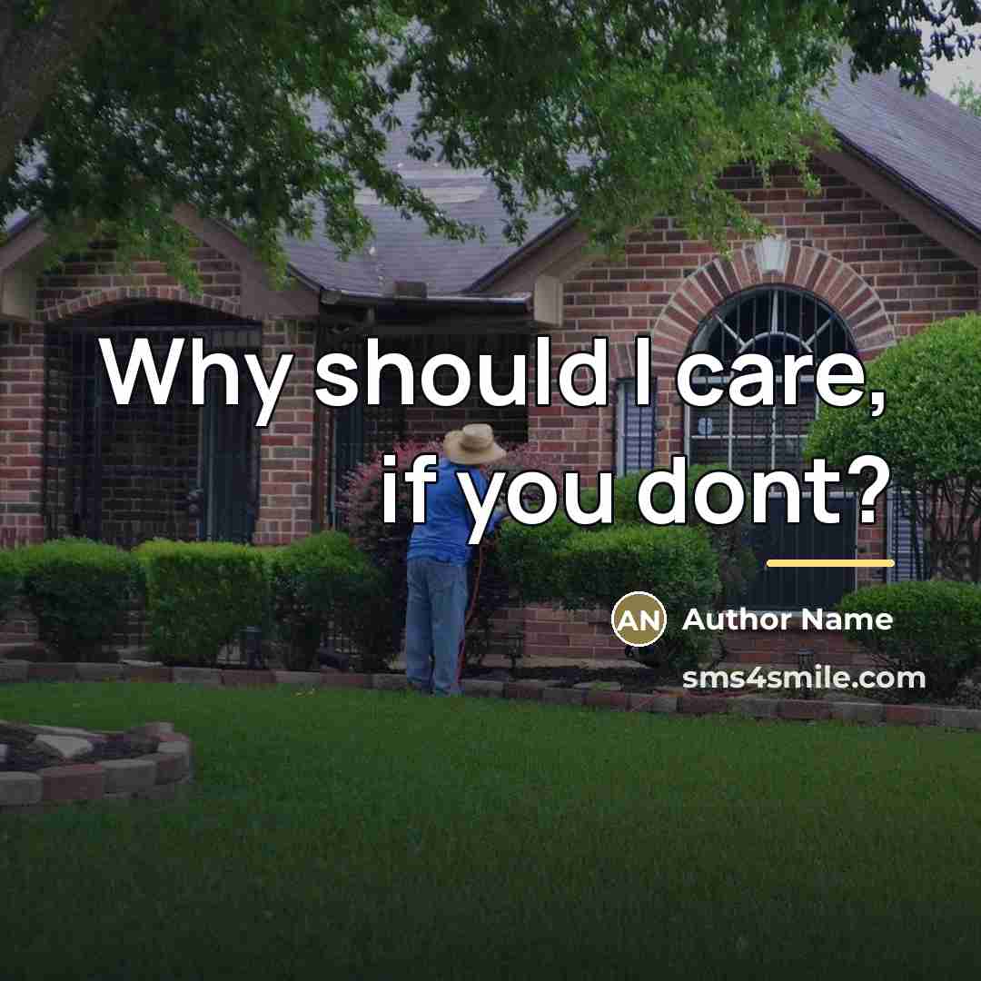 “Why should I care, if you dont?…” quote by Author Name