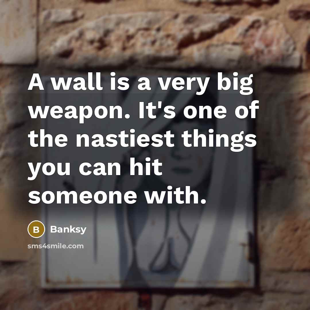 “A wall is a very big weapon. It's one of…” quote by Banksy