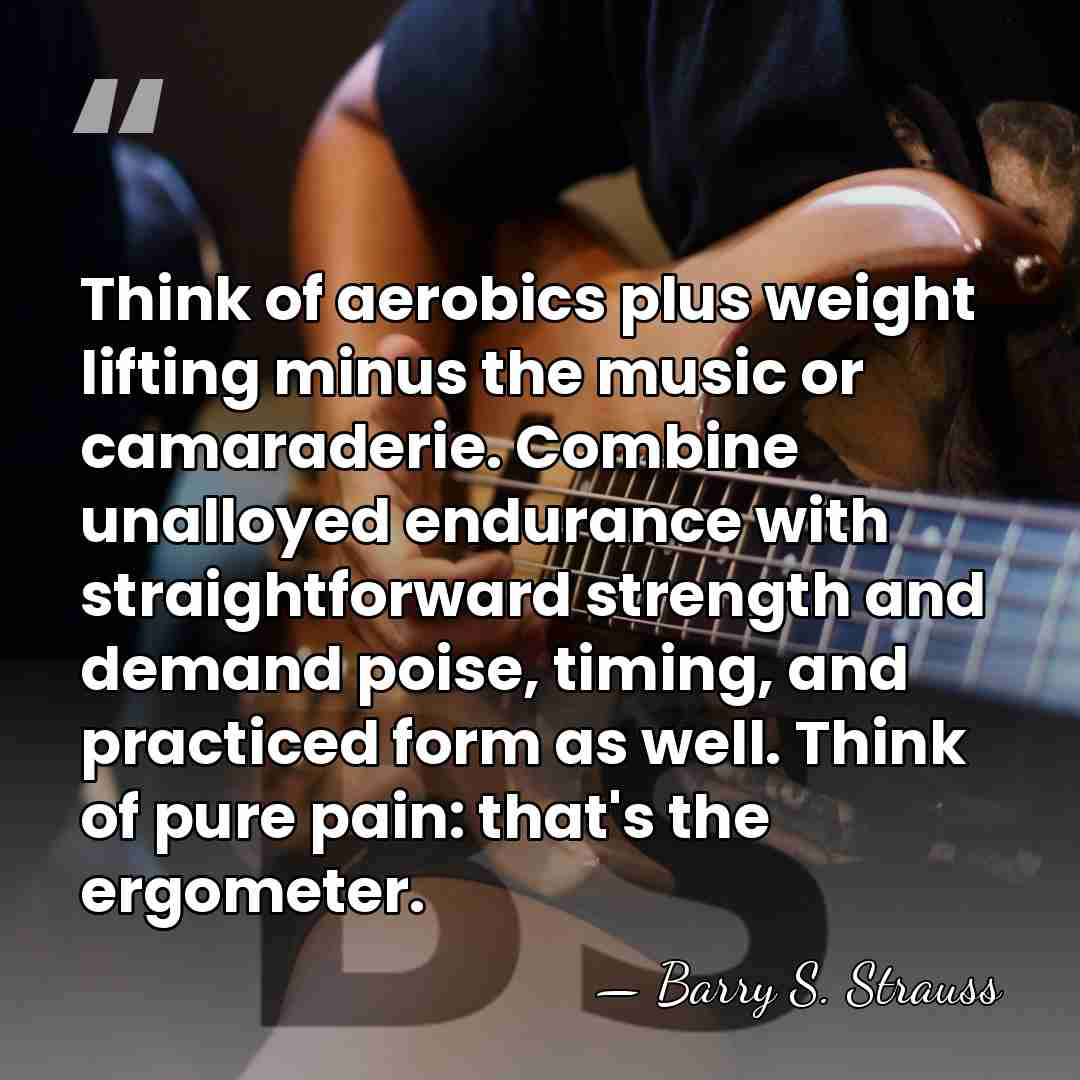 Think of aerobics plus weight lifting minus the music or camaraderie. Combine&hellip; - Barry S. Strauss