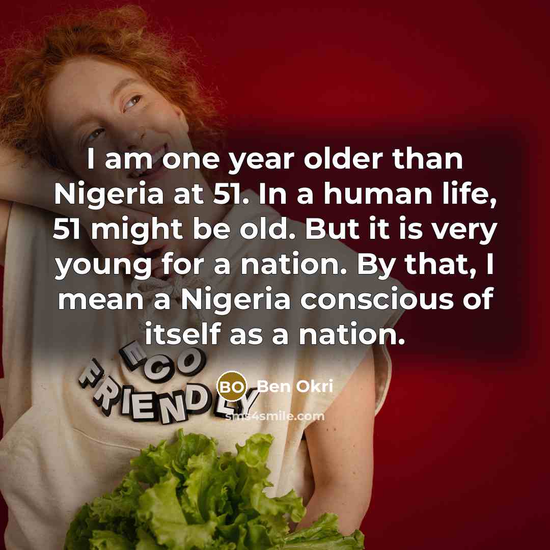“I am one year older than Nigeria at 51. In…” quote by Ben Okri