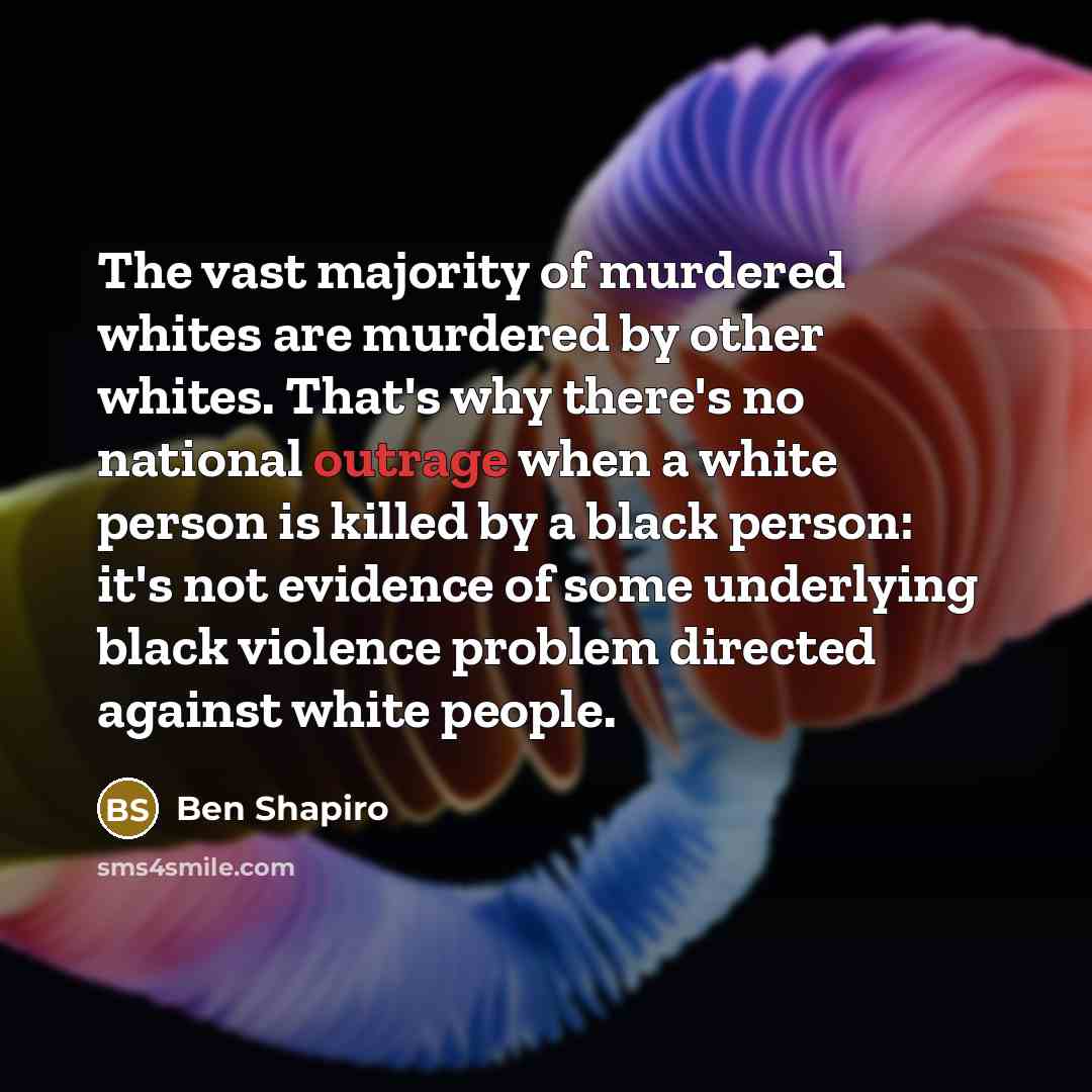 “The vast majority of murdered whites are murdered by other…” quote by Ben Shapiro