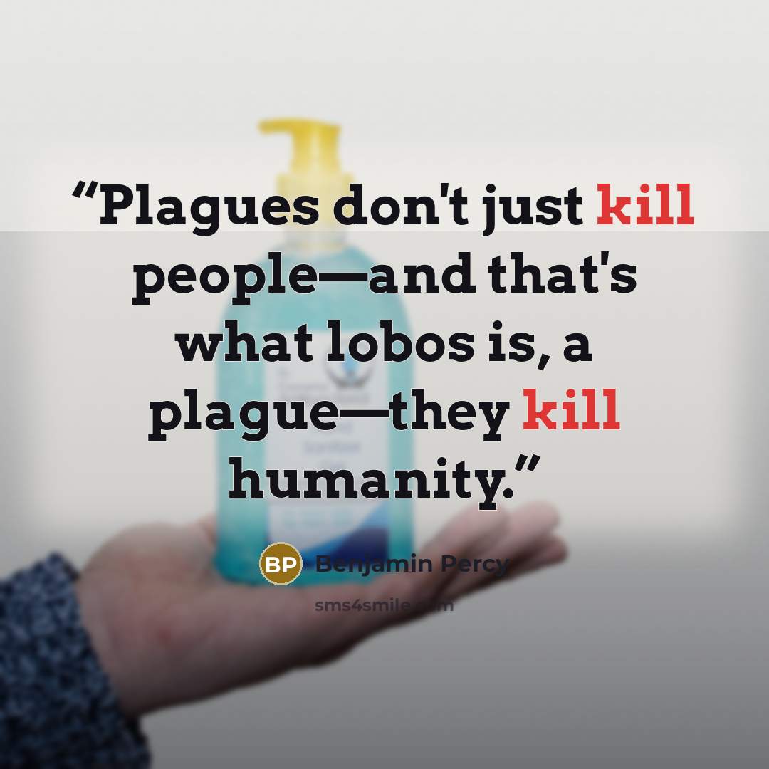 “Plagues don't just kill people—and that's what lobos is, a plague—they kill humanity.” quote by Benjamin Percy