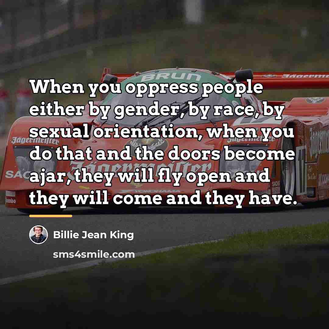 “When you oppress people either by gender, by race, by…” quote by Billie Jean King