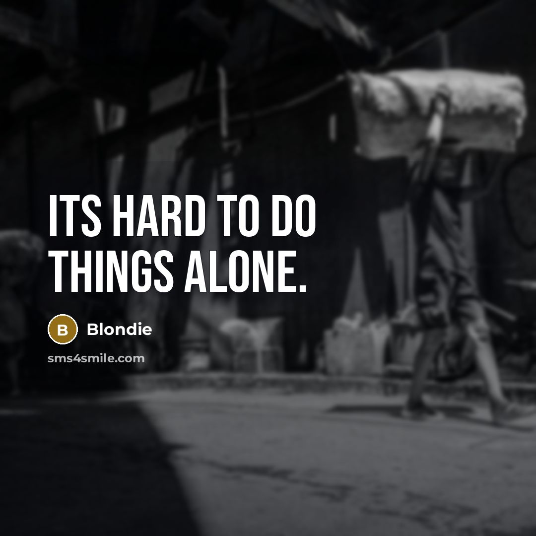 “Its hard to do things alone.” quote by Blondie