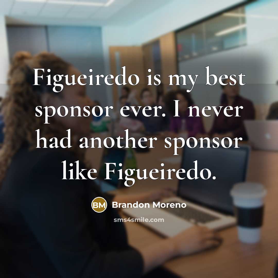 “Figueiredo is my best sponsor ever. I never had another…” quote by Brandon Moreno