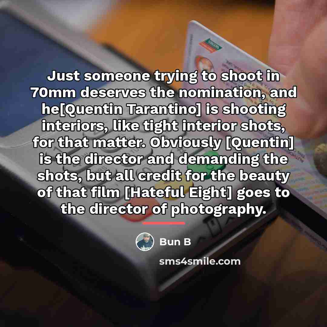 “Just someone trying to shoot in 70mm deserves the nomination,…” quote by Bun B