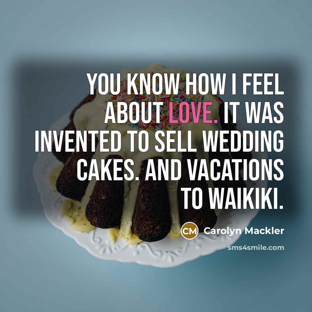 “You know how I feel about love. It was invented…” quote by Carolyn Mackler
