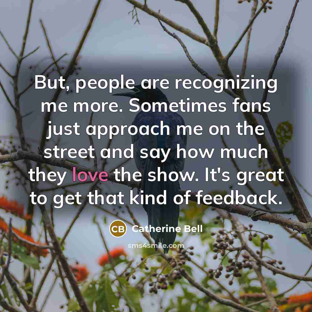 “But, people are recognizing me more. Sometimes fans just approach…” quote by Catherine Bell