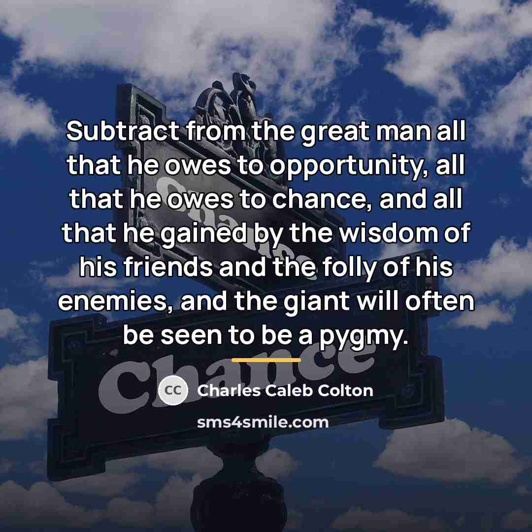 “Subtract from the great man all that he owes to…” quote by Charles Caleb Colton