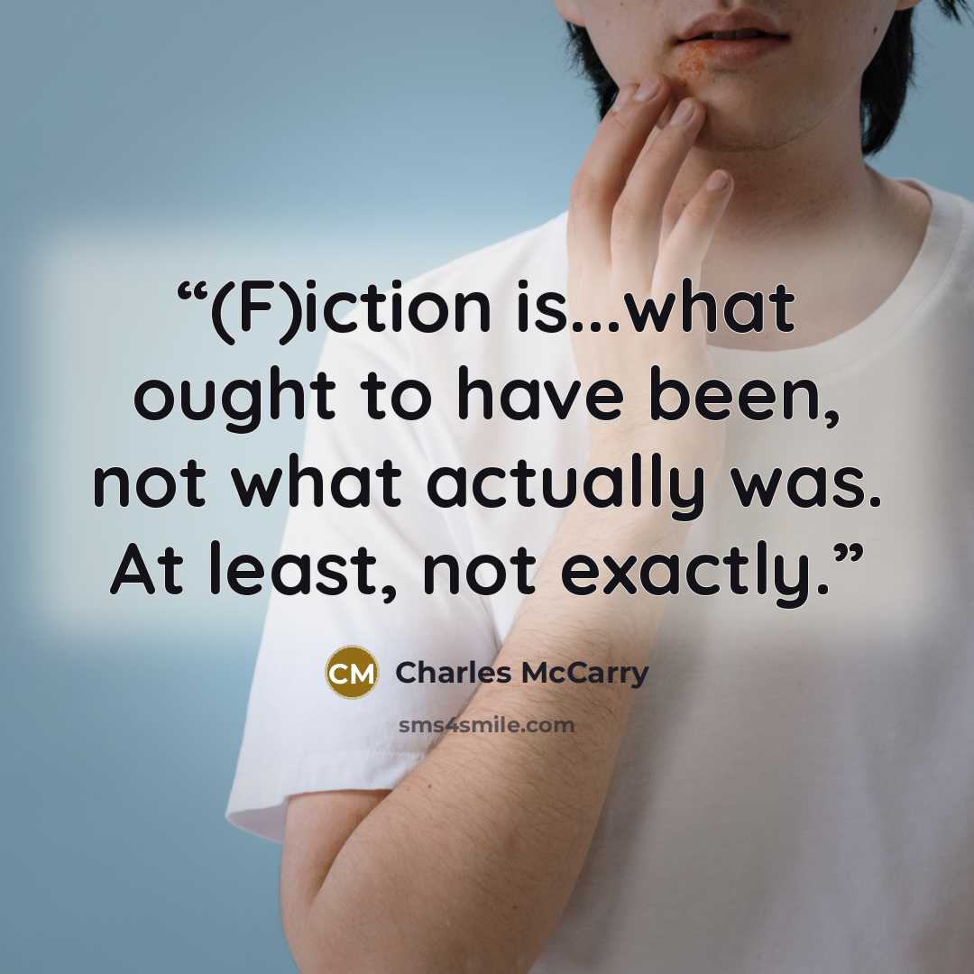 “(F)iction is...what ought to have been, not what actually was. At least, not exactly.” quote by Charles McCarry