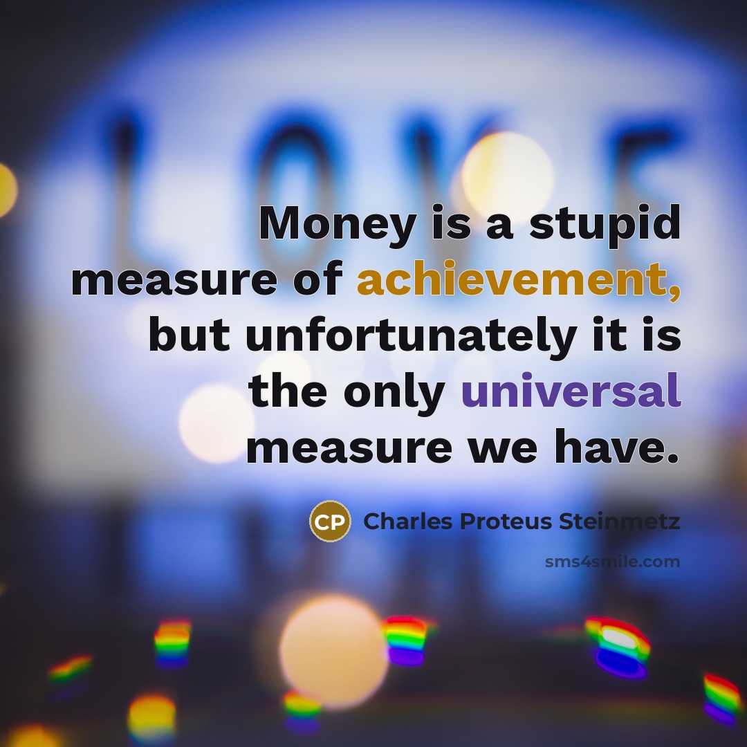“Money is a stupid measure of achievement, but unfortunately it…” quote by Charles Proteus Steinmetz