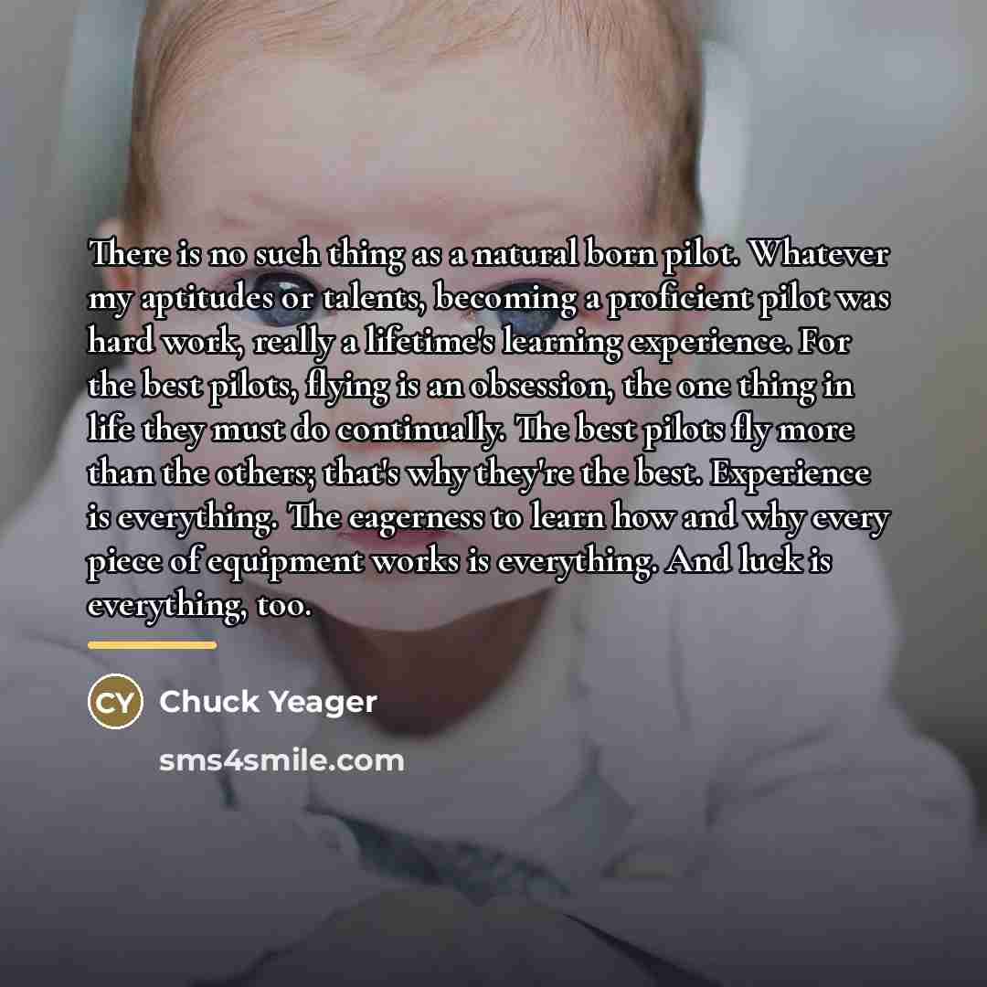 “There is no such thing as a natural born pilot.…” quote by Chuck Yeager