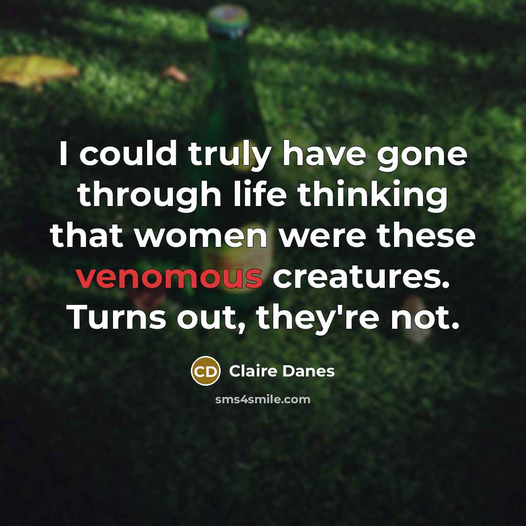 “I could truly have gone through life thinking that women…” quote by Claire Danes
