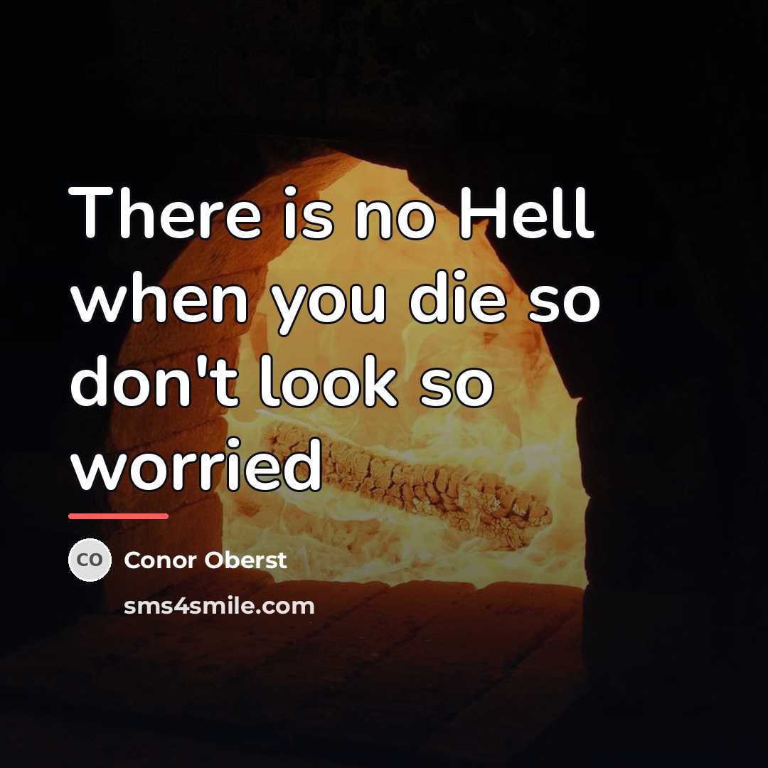“There is no Hell when you die so don't look…” quote by Conor Oberst