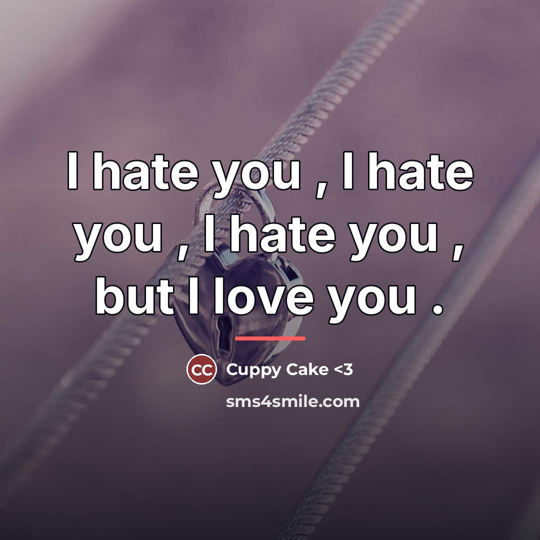 “I hate you , I hate you , I hate…” quote by Cuppy Cake <3