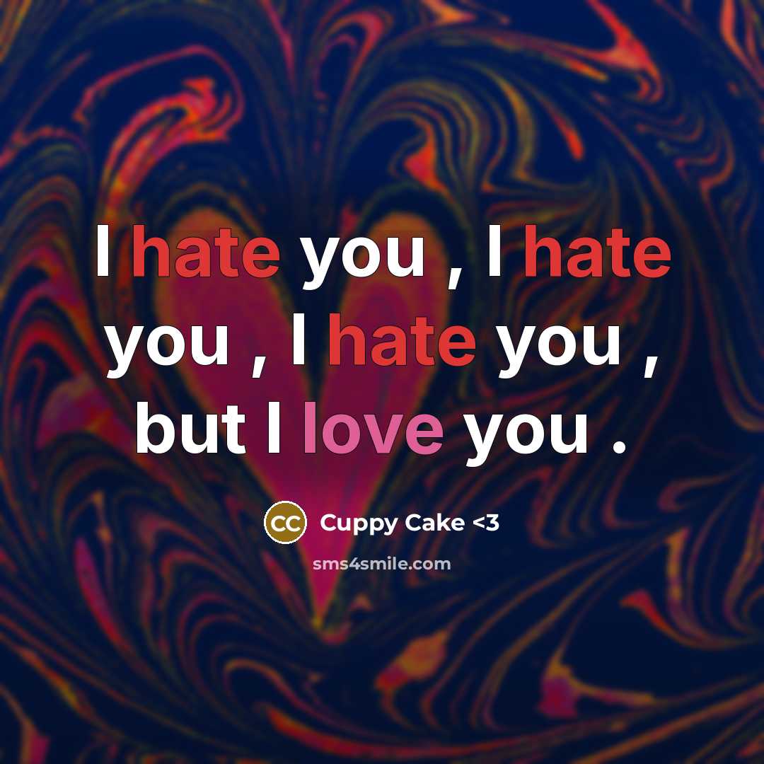 “I hate you , I hate you , I hate you , but I love you .” quote by Cuppy Cake