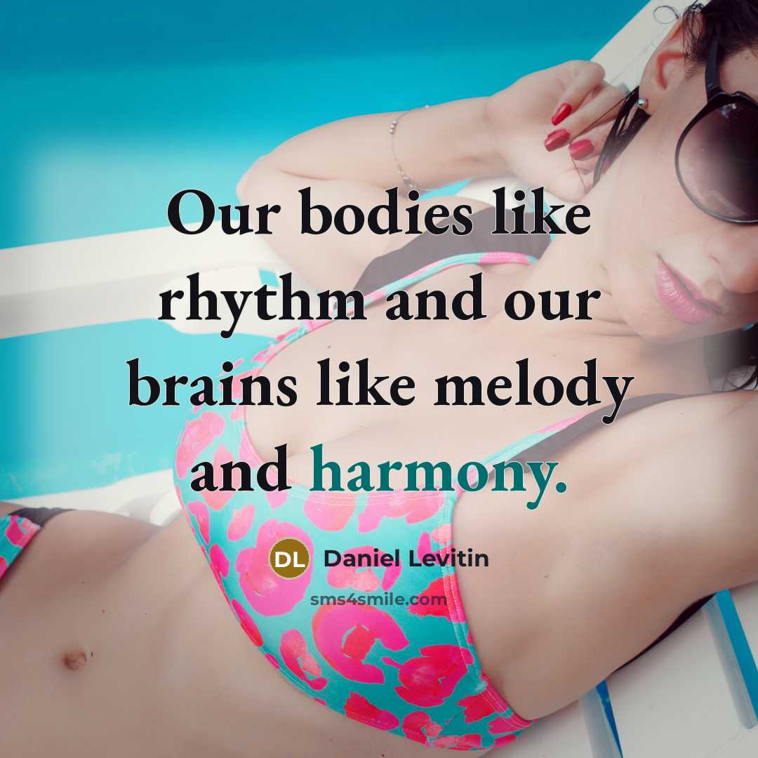 “Our bodies like rhythm and our brains like melody and…” quote by Daniel Levitin