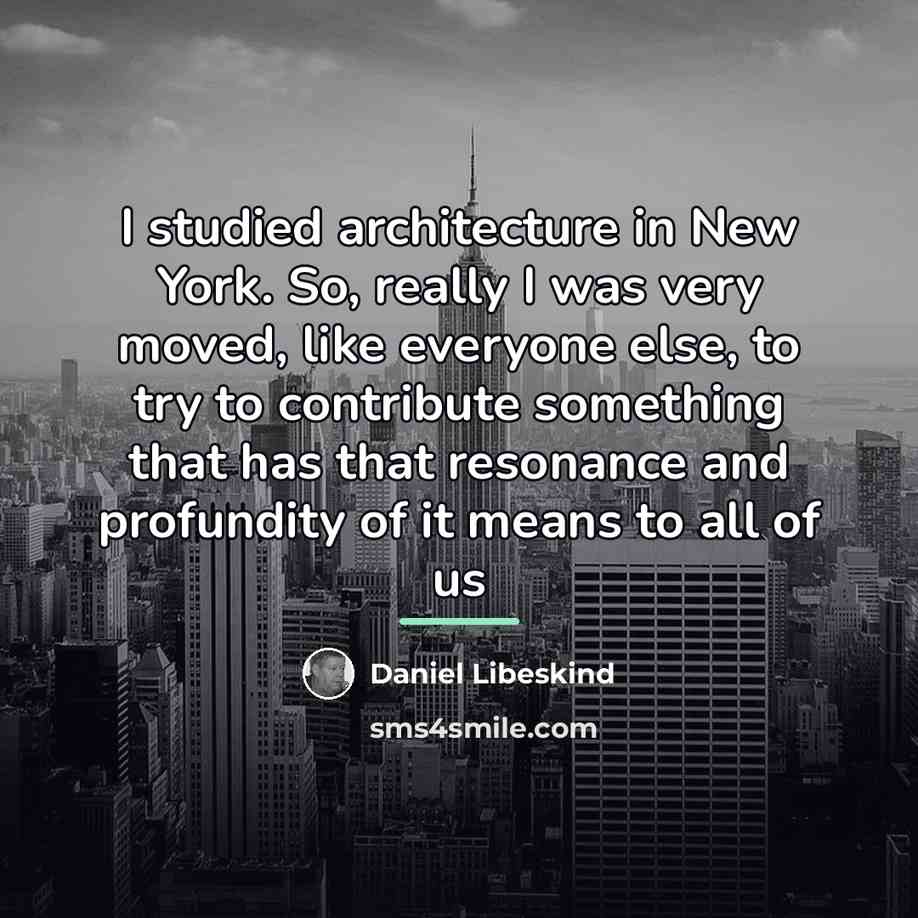 “I studied architecture in New York. So, really I was…” quote by Daniel Libeskind