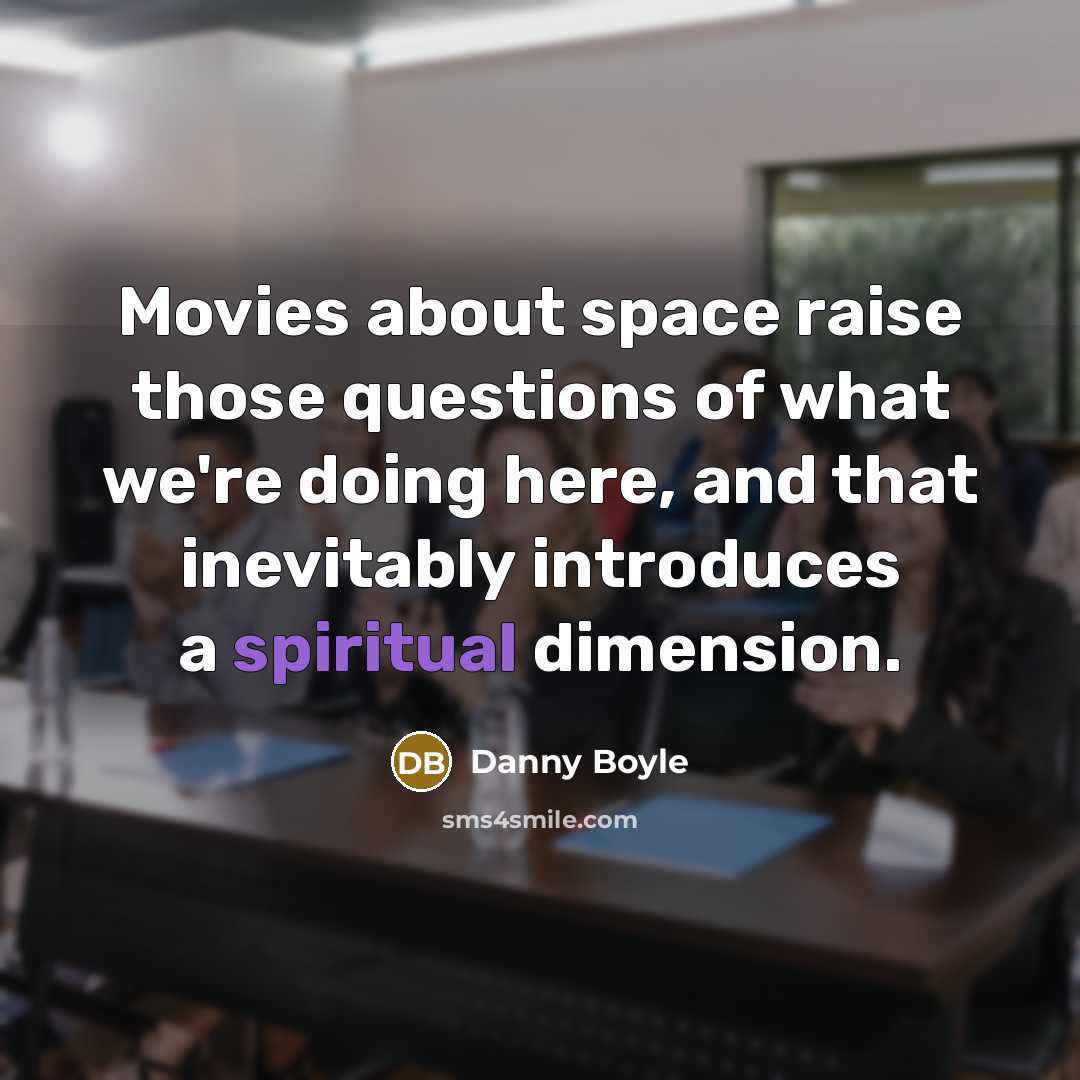 “Movies about space raise those questions of what we're doing…” quote by Danny Boyle