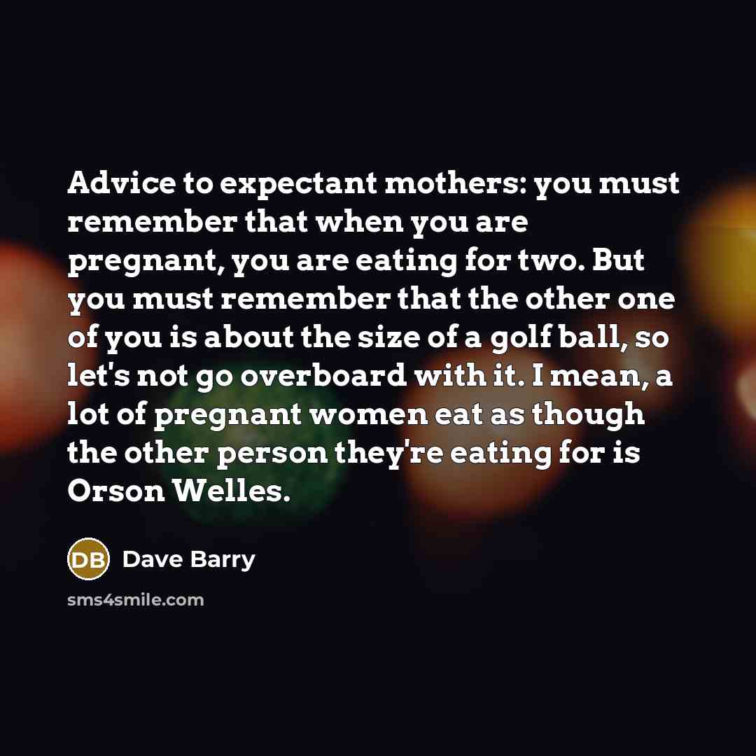 “Advice to expectant mothers: you must remember that when you…” quote by Dave Barry