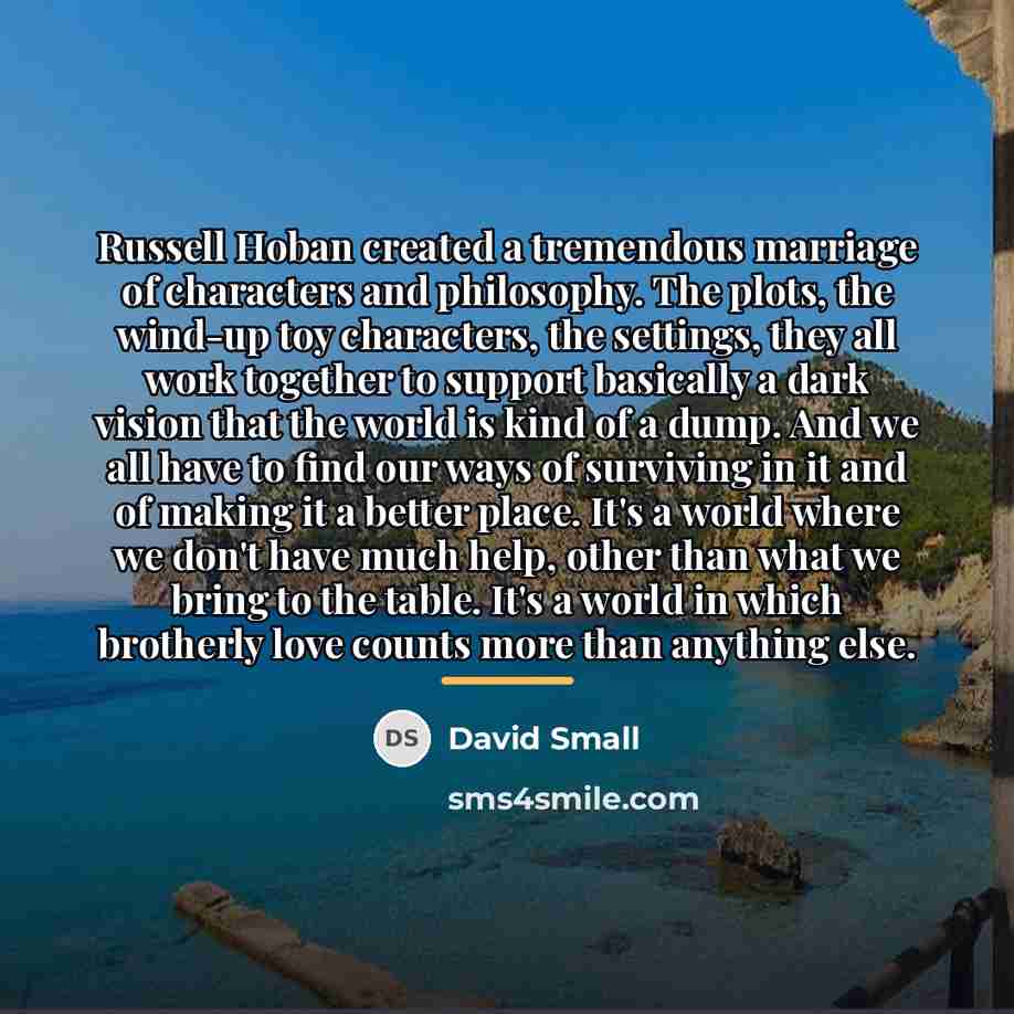 “Russell Hoban created a tremendous marriage of characters and philosophy.…” quote by David Small