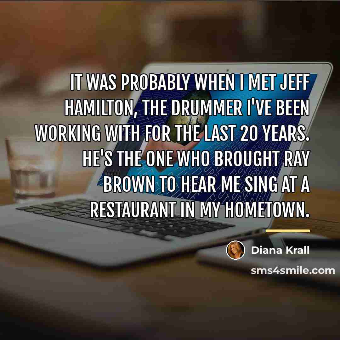 “It was probably when I met Jeff Hamilton, the drummer…” quote by Diana Krall