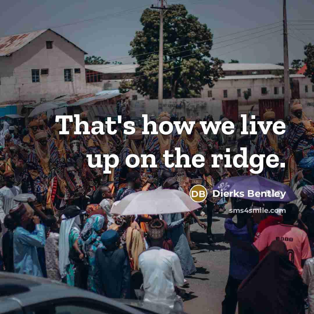 “That's how we live up on the ridge.” quote by Dierks Bentley