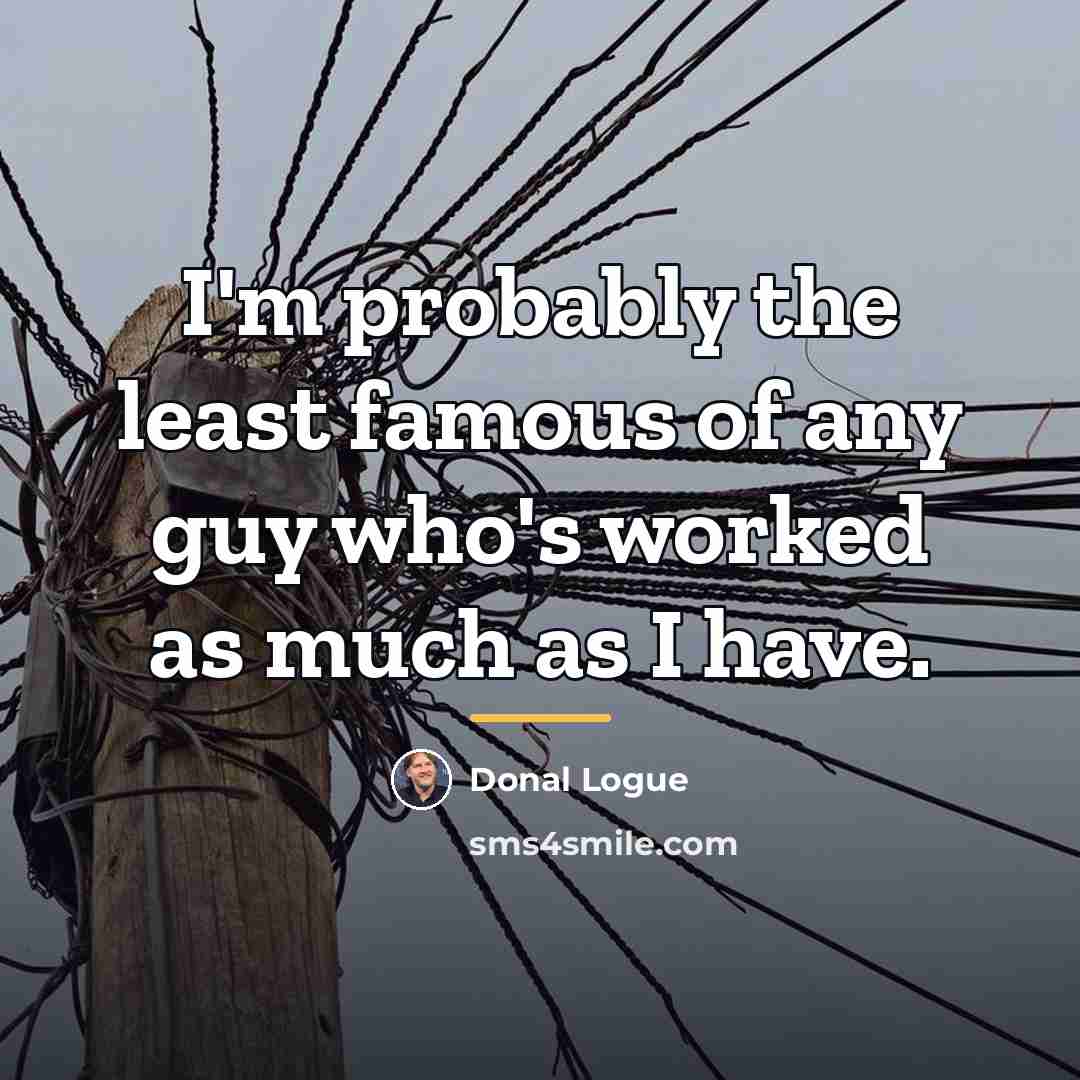 “I'm probably the least famous of any guy who's worked…” quote by Donal Logue