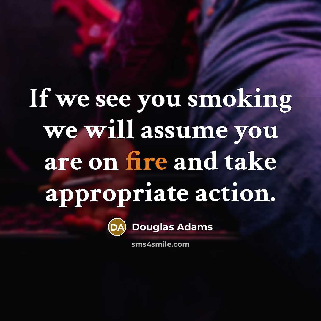 “If we see you smoking we will assume you are…” quote by Douglas Adams