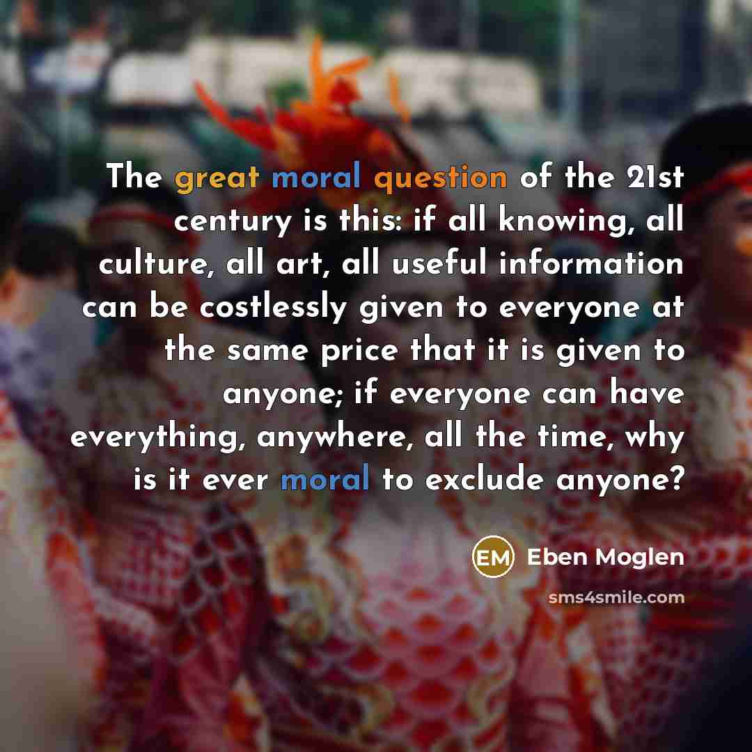 “The great moral question of the 21st century is this:…” quote by Eben Moglen