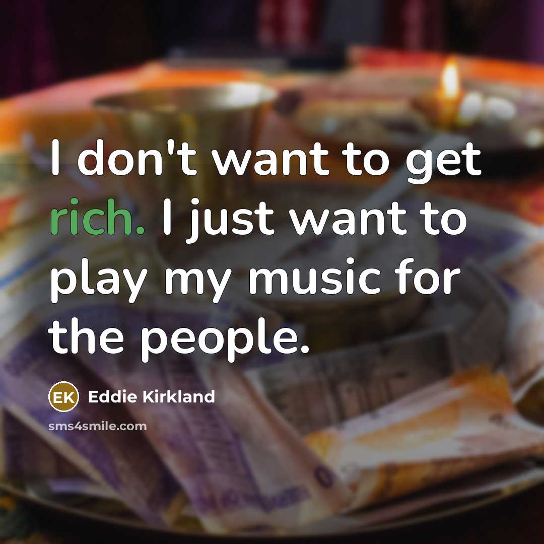 “I don't want to get rich. I just want to…” quote by Eddie Kirkland