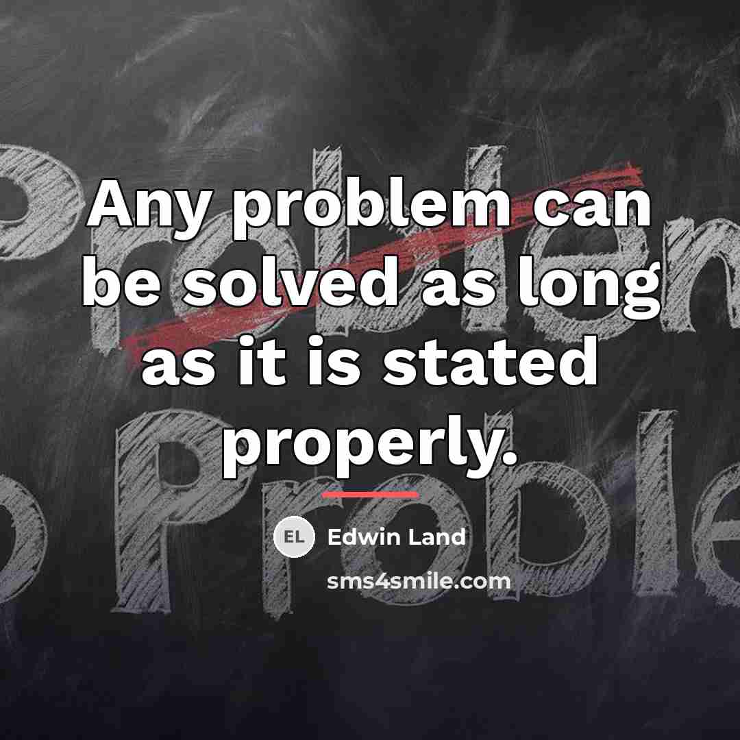 “Any problem can be solved as long as it is…” quote by Edwin Land